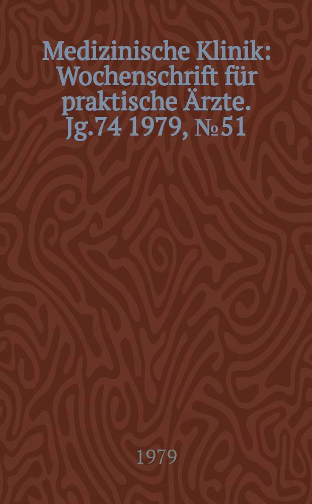 Medizinische Klinik : Wochenschrift für praktische Ärzte. Jg.74 1979, №51/52