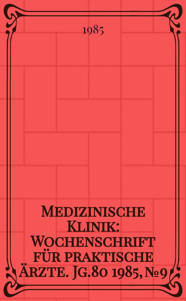 Medizinische Klinik : Wochenschrift für praktische Ärzte. Jg.80 1985, №9