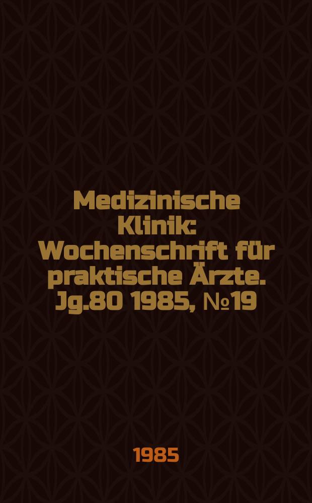 Medizinische Klinik : Wochenschrift f&uuml;r praktische &Auml;rzte. Jg.80 1985, №19
