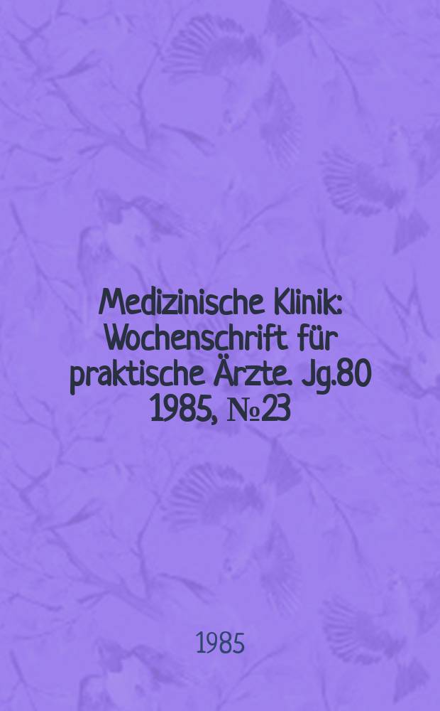 Medizinische Klinik : Wochenschrift f&uuml;r praktische &Auml;rzte. Jg.80 1985, №23