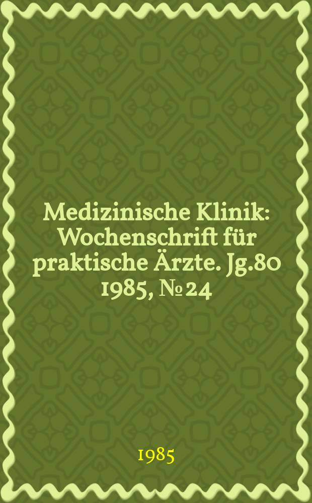 Medizinische Klinik : Wochenschrift für praktische Ärzte. Jg.80 1985, №24