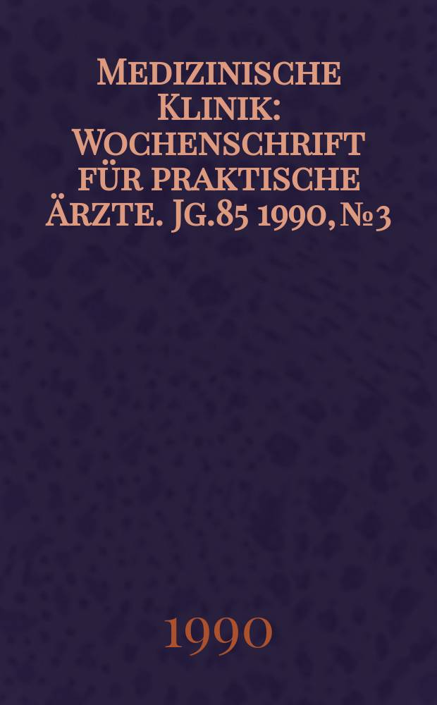 Medizinische Klinik : Wochenschrift für praktische Ärzte. Jg.85 1990, №3