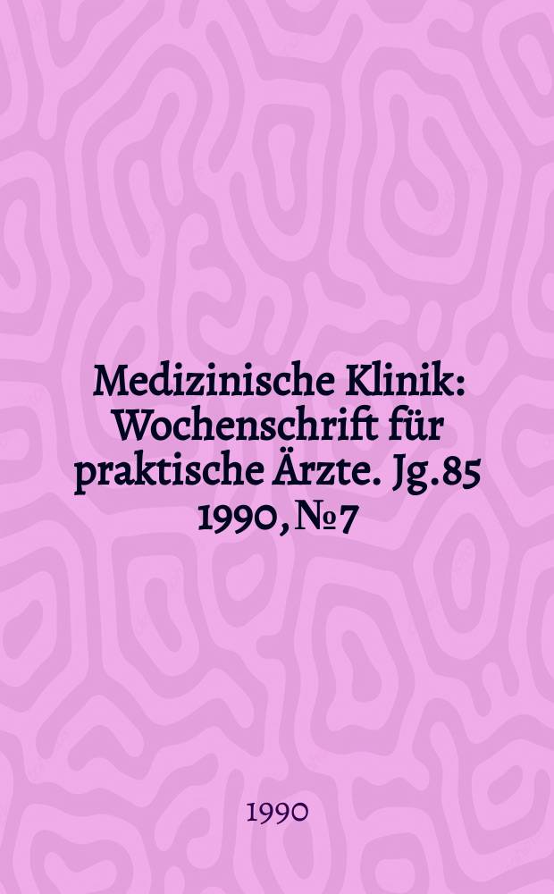 Medizinische Klinik : Wochenschrift für praktische Ärzte. Jg.85 1990, №7