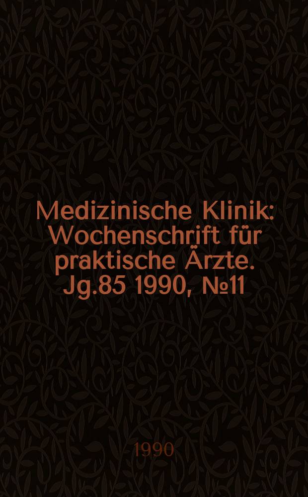 Medizinische Klinik : Wochenschrift für praktische Ärzte. Jg.85 1990, №11