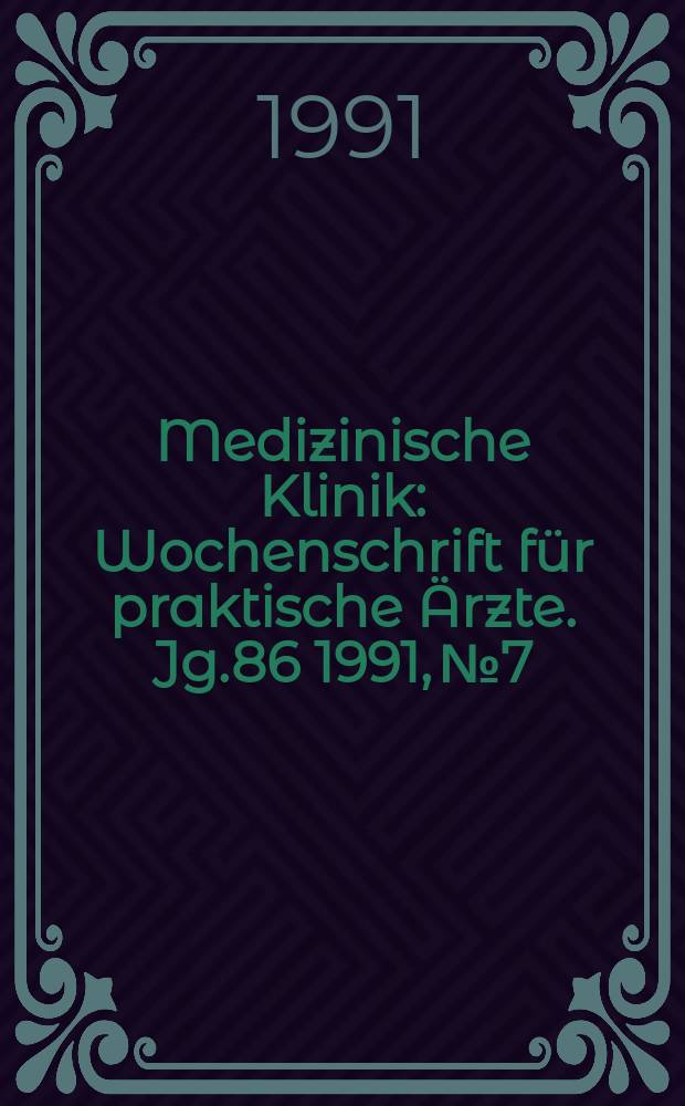 Medizinische Klinik : Wochenschrift für praktische Ärzte. Jg.86 1991, №7