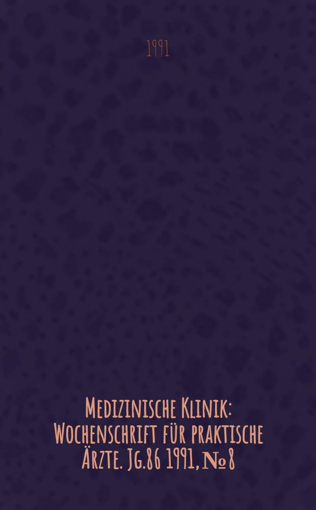 Medizinische Klinik : Wochenschrift für praktische Ärzte. Jg.86 1991, №8