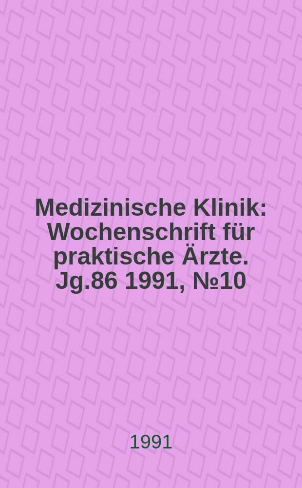 Medizinische Klinik : Wochenschrift für praktische Ärzte. Jg.86 1991, №10