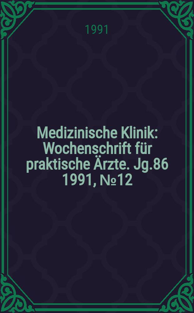 Medizinische Klinik : Wochenschrift für praktische Ärzte. Jg.86 1991, №12