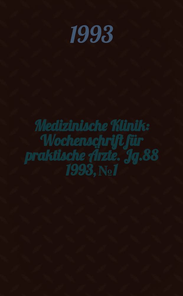 Medizinische Klinik : Wochenschrift für praktische Ärzte. Jg.88 1993, №1