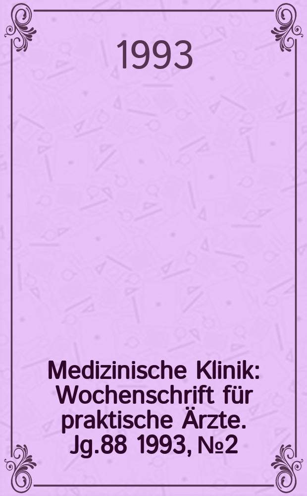 Medizinische Klinik : Wochenschrift für praktische Ärzte. Jg.88 1993, №2