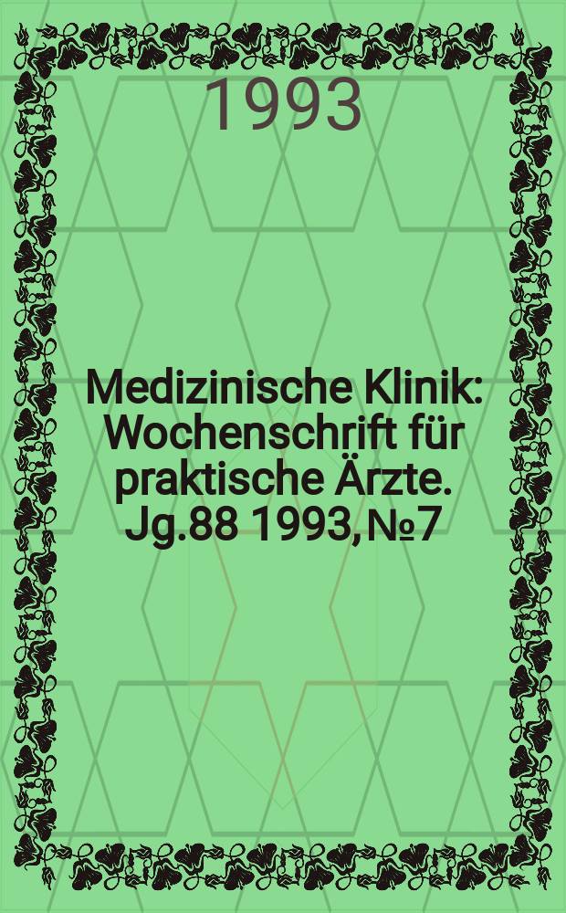 Medizinische Klinik : Wochenschrift f&uuml;r praktische &Auml;rzte. Jg.88 1993, №7