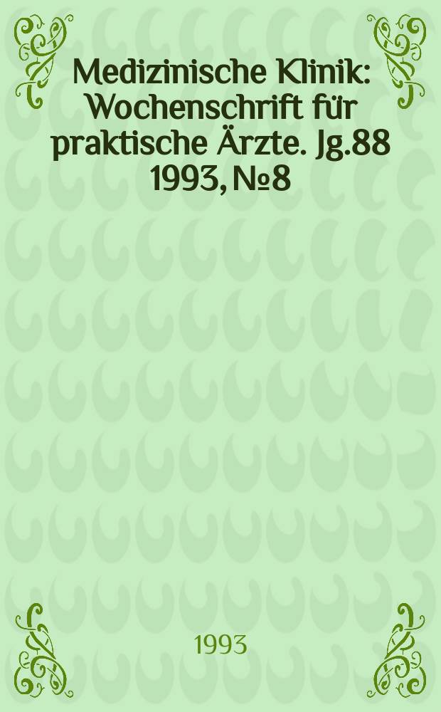 Medizinische Klinik : Wochenschrift f&uuml;r praktische &Auml;rzte. Jg.88 1993, №8