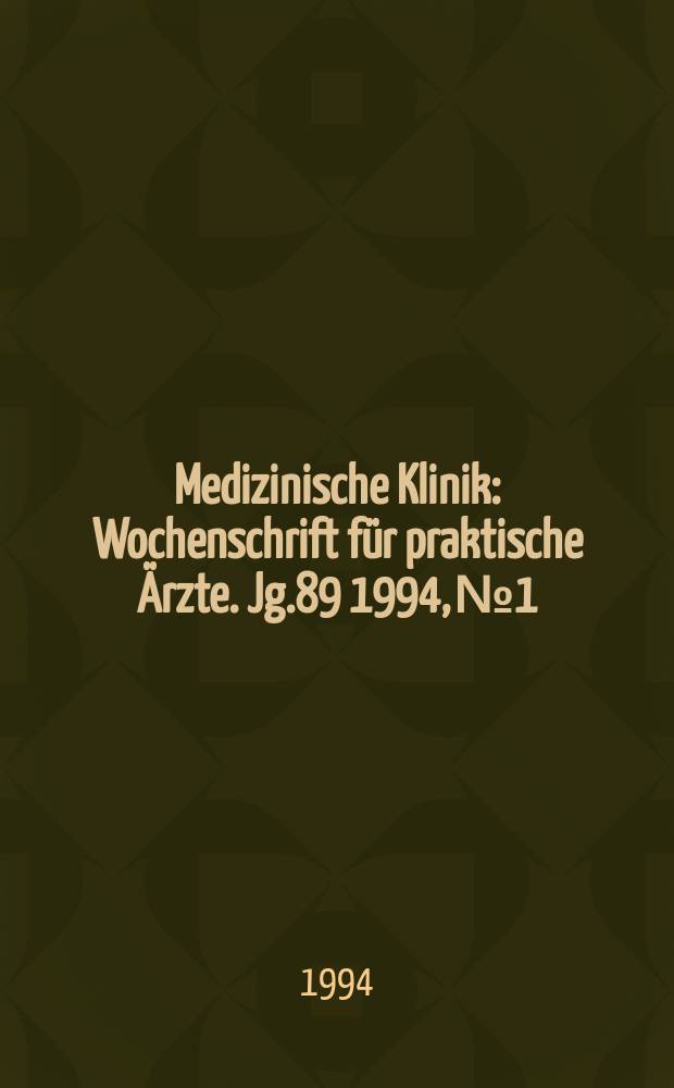 Medizinische Klinik : Wochenschrift für praktische Ärzte. Jg.89 1994, №1