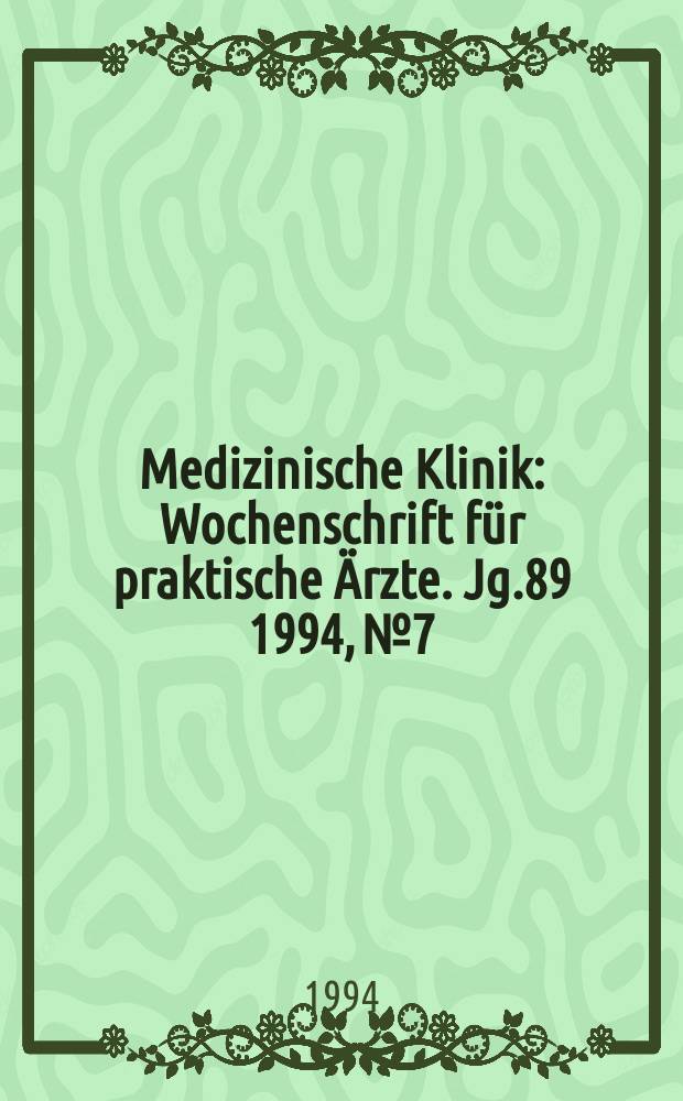Medizinische Klinik : Wochenschrift für praktische Ärzte. Jg.89 1994, №7