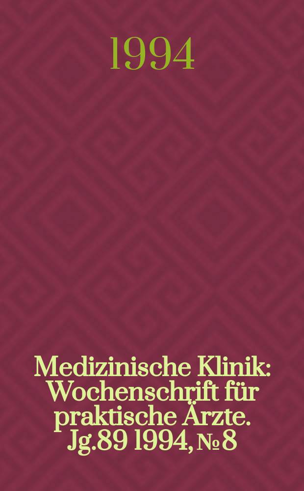 Medizinische Klinik : Wochenschrift für praktische Ärzte. Jg.89 1994, №8