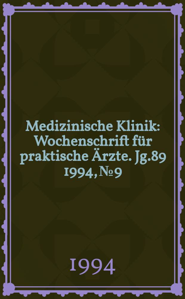 Medizinische Klinik : Wochenschrift für praktische Ärzte. Jg.89 1994, №9