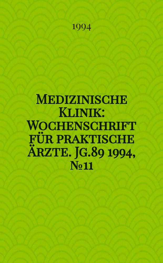 Medizinische Klinik : Wochenschrift für praktische Ärzte. Jg.89 1994, №11