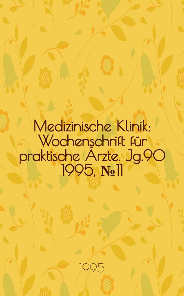 Medizinische Klinik : Wochenschrift für praktische Ärzte. Jg.90 1995, №11