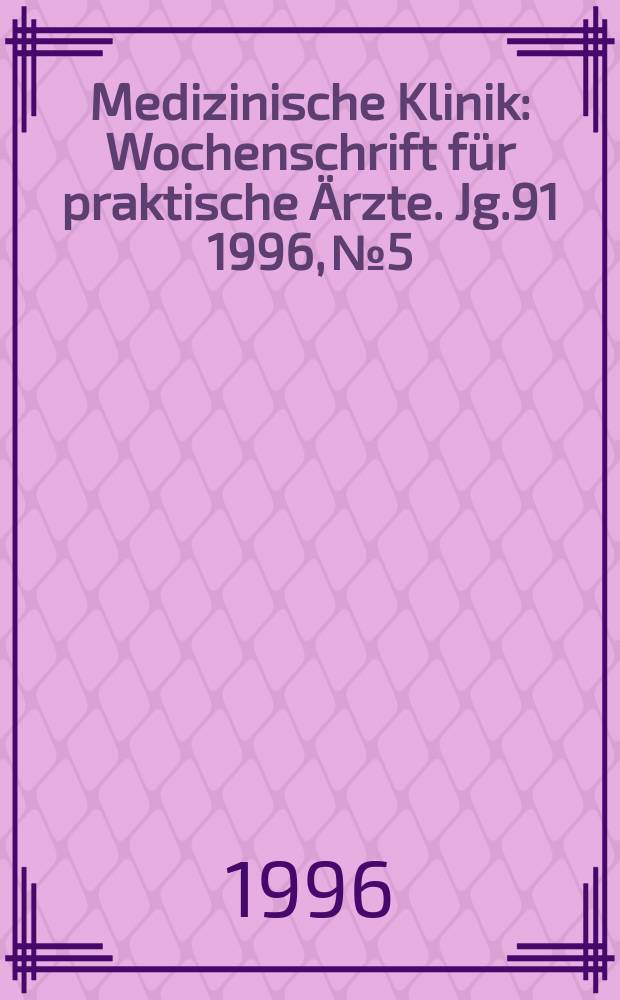 Medizinische Klinik : Wochenschrift für praktische Ärzte. Jg.91 1996, №5