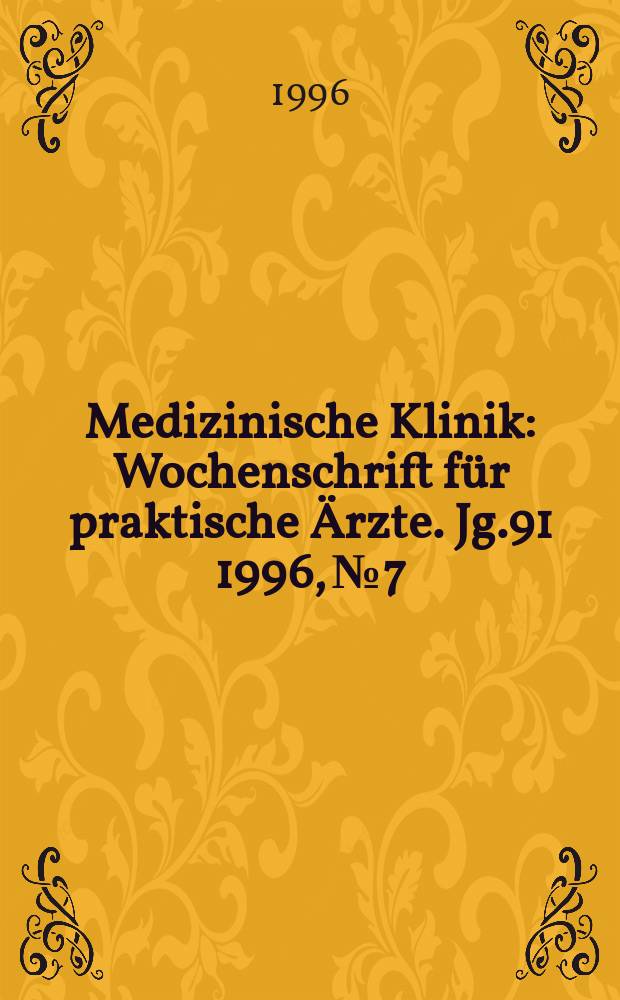 Medizinische Klinik : Wochenschrift für praktische Ärzte. Jg.91 1996, №7