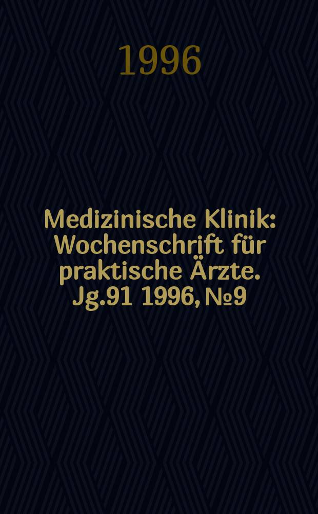 Medizinische Klinik : Wochenschrift für praktische Ärzte. Jg.91 1996, №9