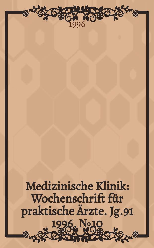 Medizinische Klinik : Wochenschrift für praktische Ärzte. Jg.91 1996, №10