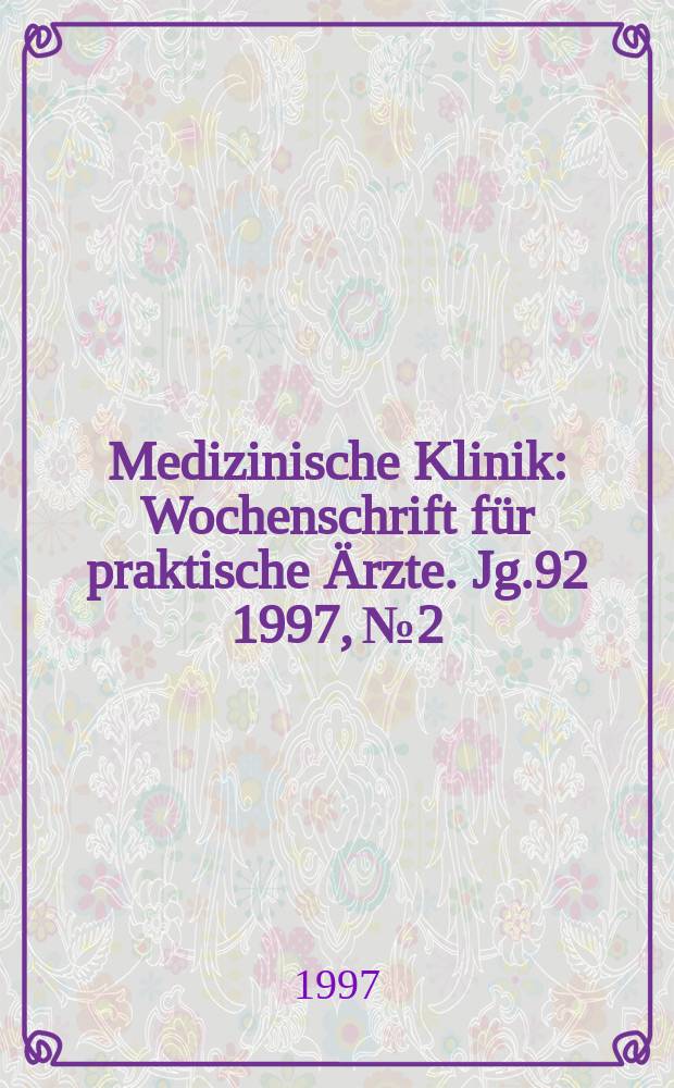 Medizinische Klinik : Wochenschrift f&uuml;r praktische &Auml;rzte. Jg.92 1997, №2