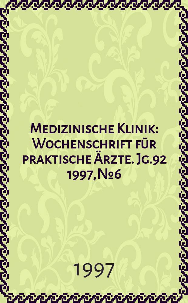 Medizinische Klinik : Wochenschrift für praktische Ärzte. Jg.92 1997, №6