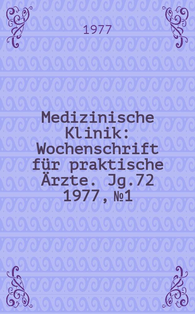 Medizinische Klinik : Wochenschrift für praktische Ärzte. Jg.72 1977, №1