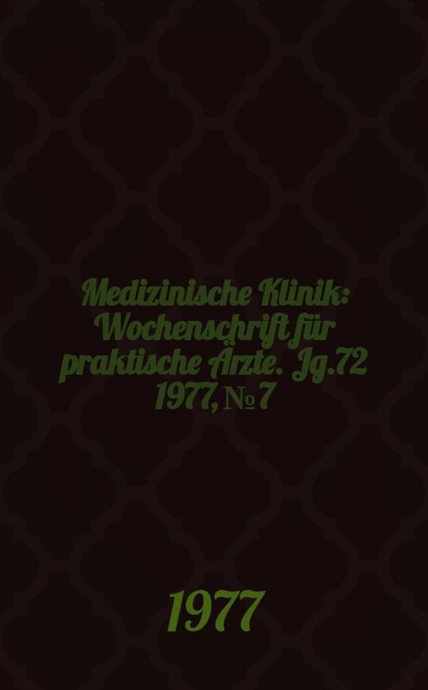Medizinische Klinik : Wochenschrift für praktische Ärzte. Jg.72 1977, №7
