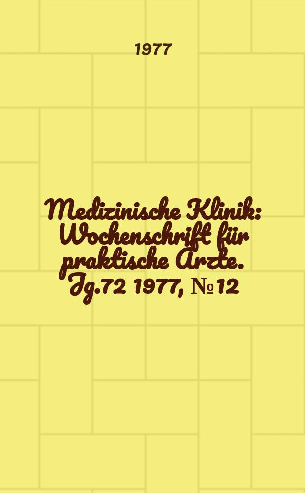 Medizinische Klinik : Wochenschrift für praktische Ärzte. Jg.72 1977, №12
