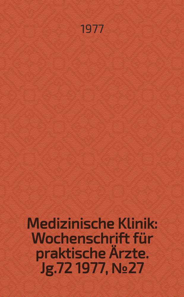 Medizinische Klinik : Wochenschrift für praktische Ärzte. Jg.72 1977, №27