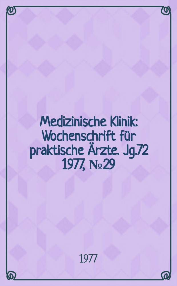 Medizinische Klinik : Wochenschrift für praktische Ärzte. Jg.72 1977, №29