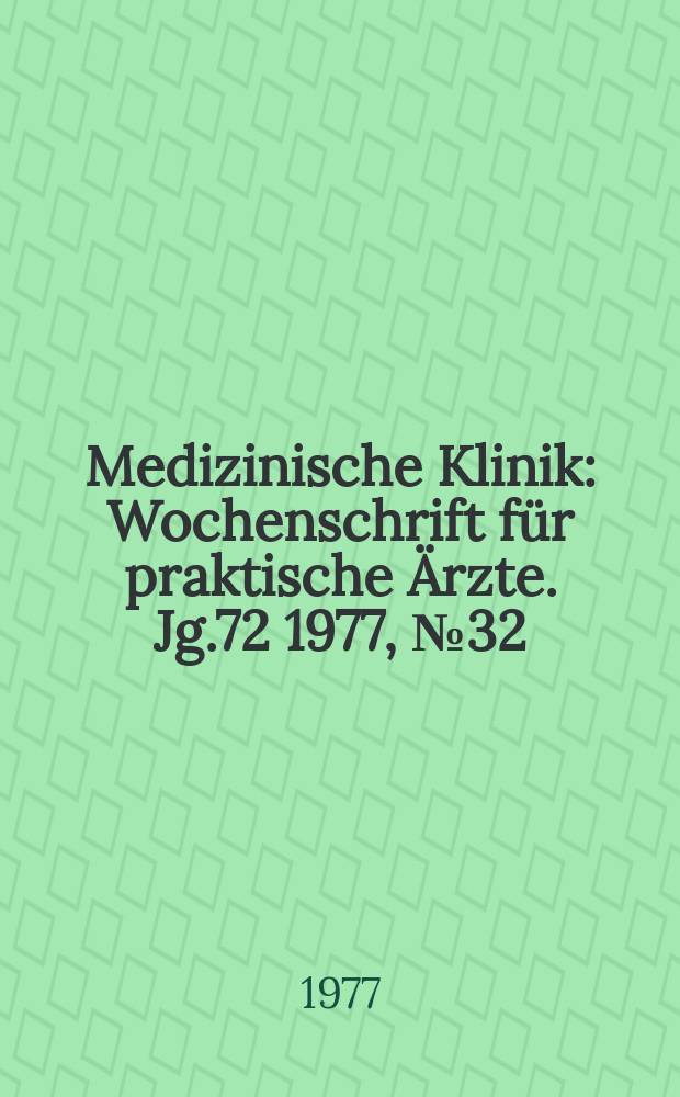 Medizinische Klinik : Wochenschrift f&uuml;r praktische &Auml;rzte. Jg.72 1977, №32