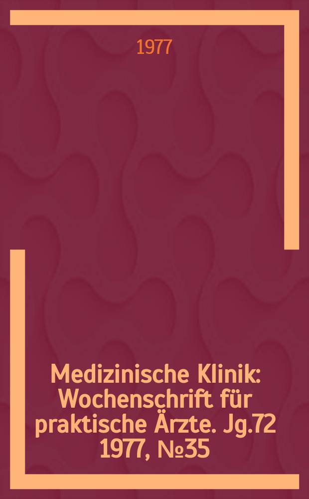 Medizinische Klinik : Wochenschrift für praktische Ärzte. Jg.72 1977, №35