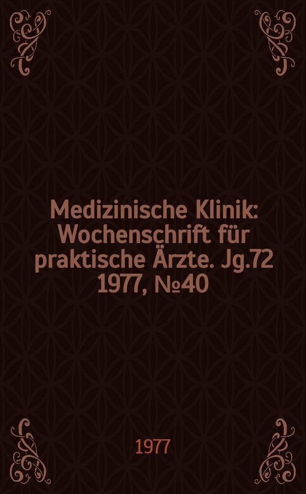 Medizinische Klinik : Wochenschrift für praktische Ärzte. Jg.72 1977, №40