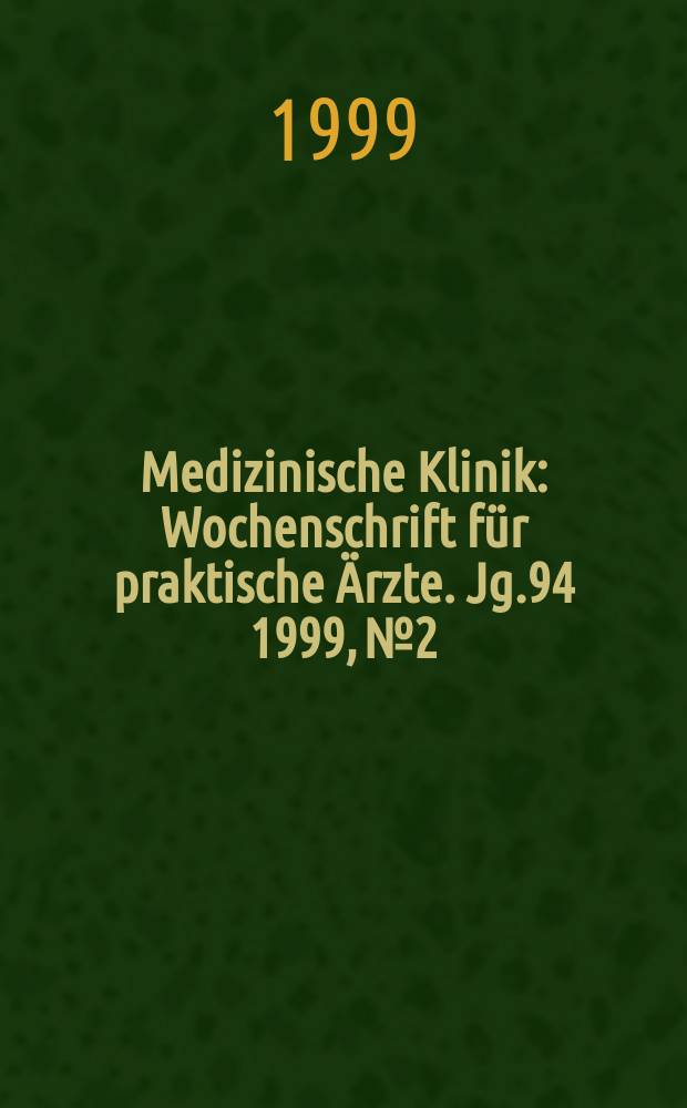 Medizinische Klinik : Wochenschrift für praktische Ärzte. Jg.94 1999, №2