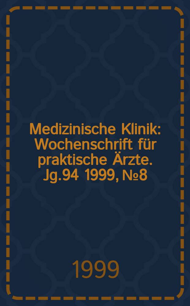 Medizinische Klinik : Wochenschrift für praktische Ärzte. Jg.94 1999, №8