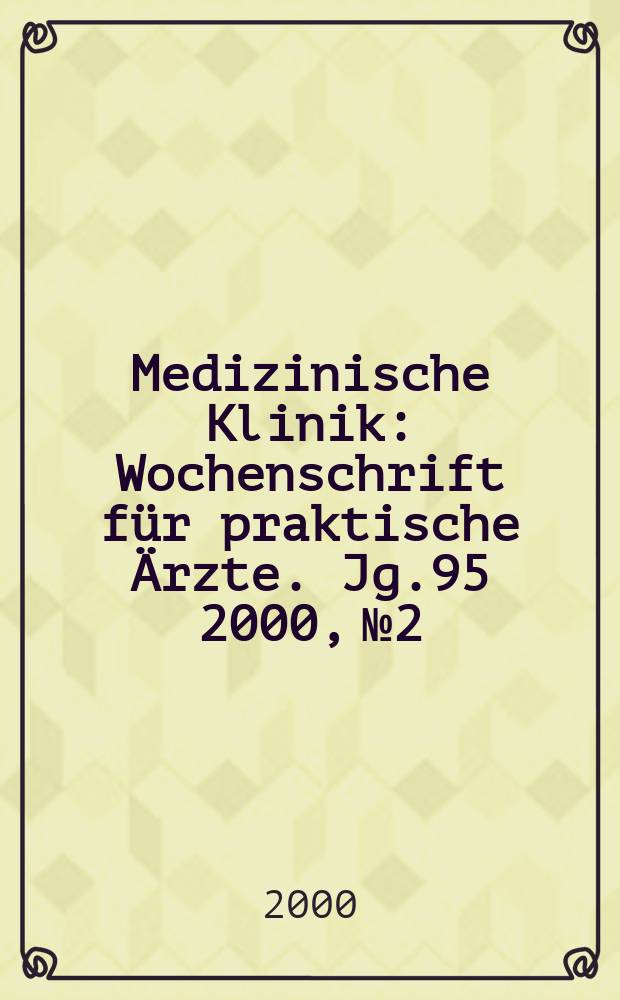 Medizinische Klinik : Wochenschrift für praktische Ärzte. Jg.95 2000, №2