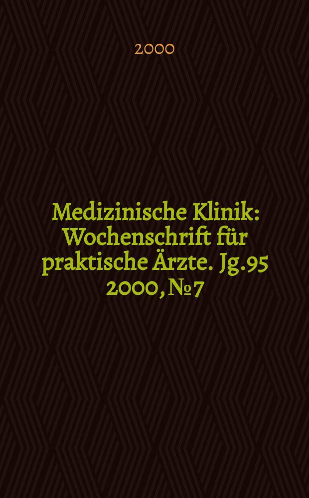 Medizinische Klinik : Wochenschrift für praktische Ärzte. Jg.95 2000, №7