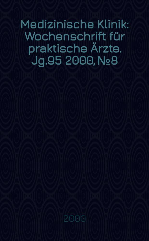 Medizinische Klinik : Wochenschrift für praktische Ärzte. Jg.95 2000, №8