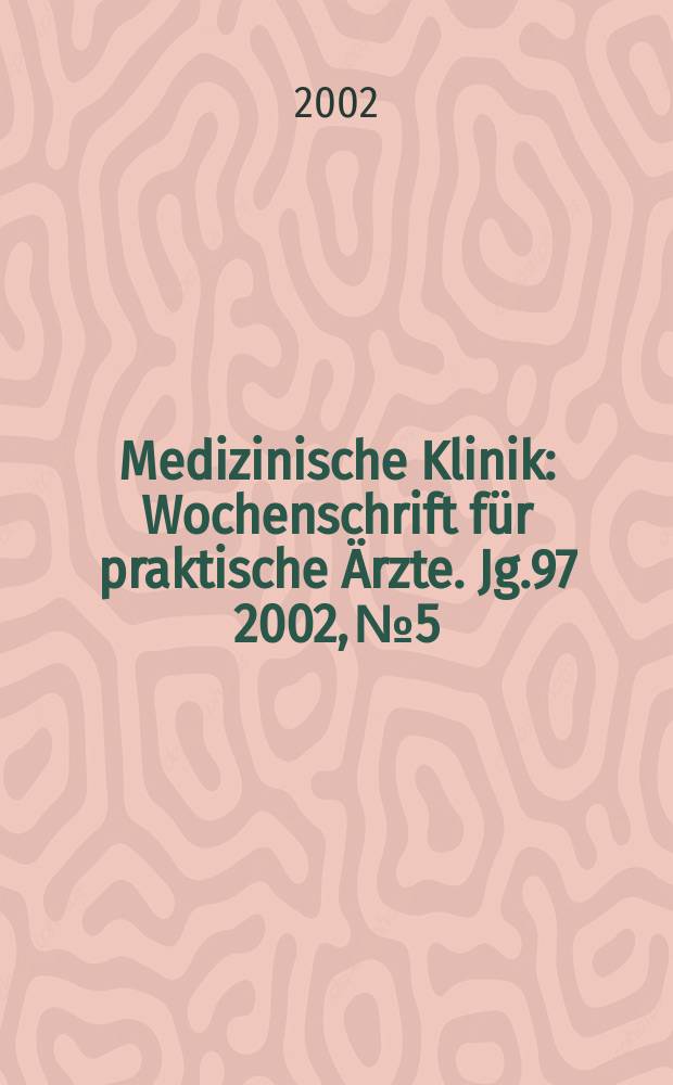 Medizinische Klinik : Wochenschrift f&uuml;r praktische &Auml;rzte. Jg.97 2002, №5