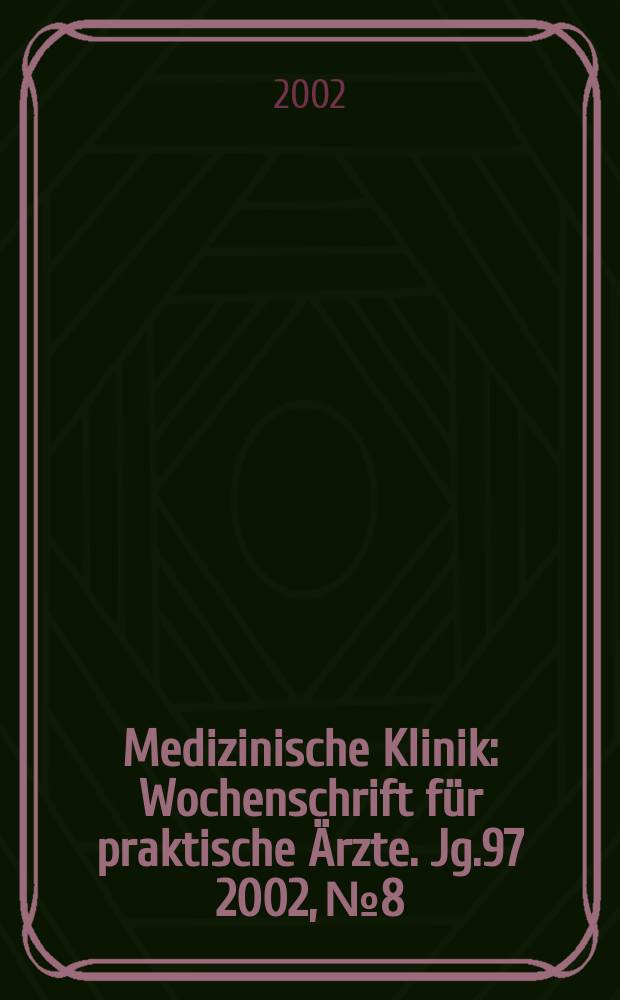 Medizinische Klinik : Wochenschrift für praktische Ärzte. Jg.97 2002, №8