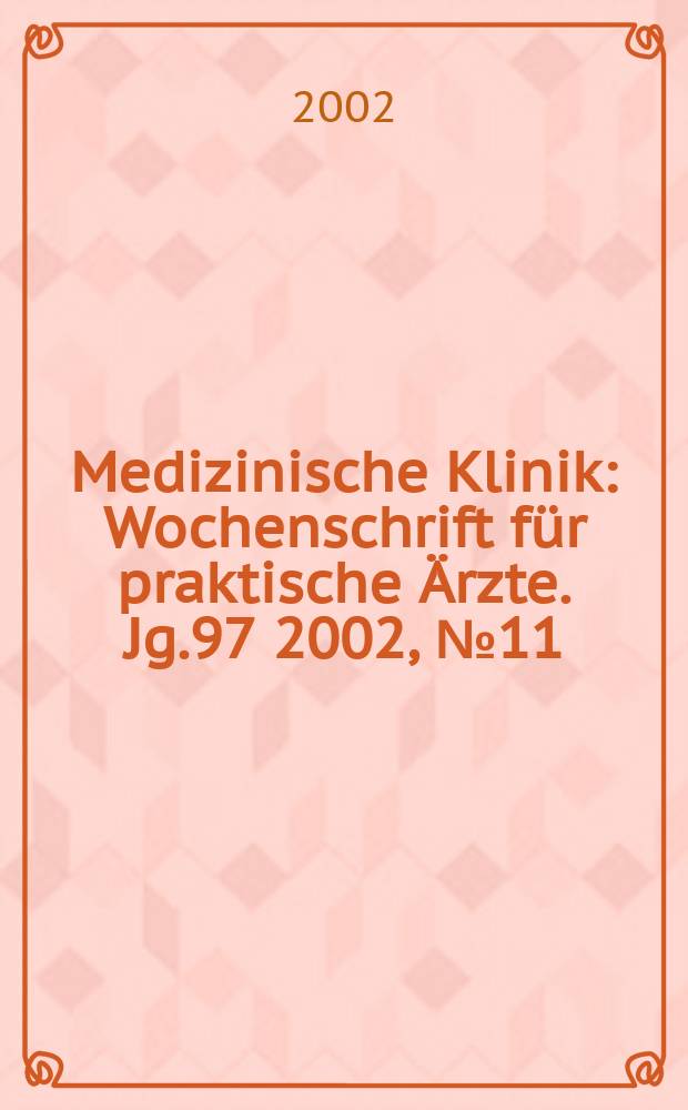 Medizinische Klinik : Wochenschrift f&uuml;r praktische &Auml;rzte. Jg.97 2002, №11
