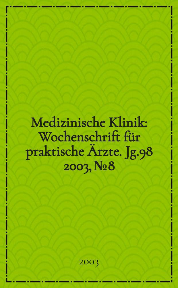 Medizinische Klinik : Wochenschrift für praktische Ärzte. Jg.98 2003, №8