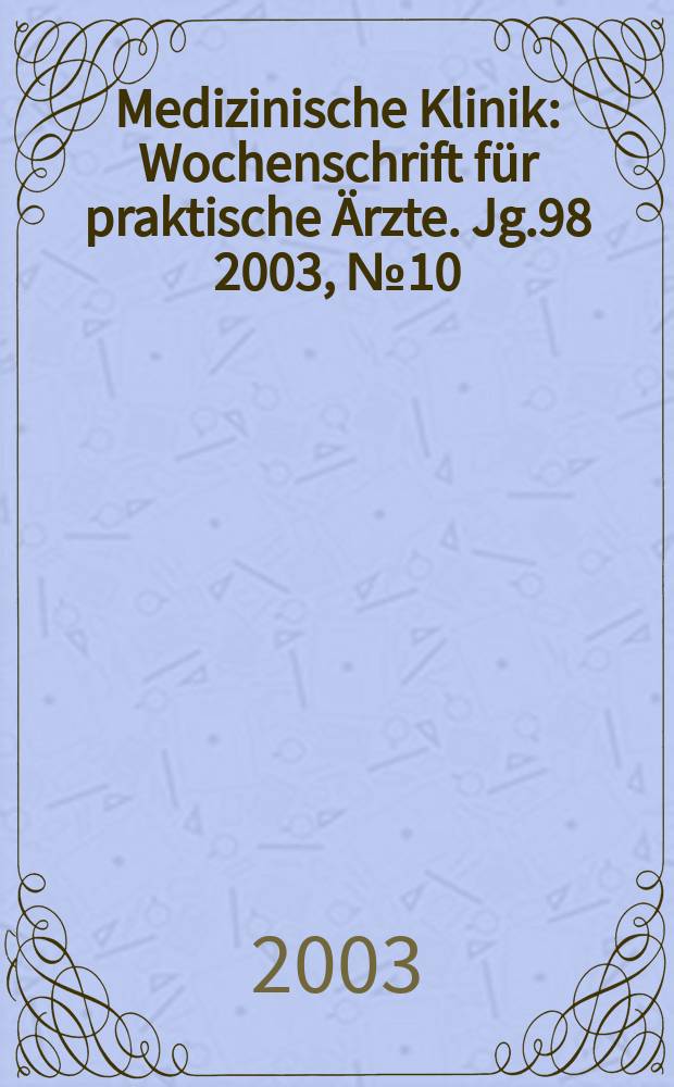 Medizinische Klinik : Wochenschrift für praktische Ärzte. Jg.98 2003, №10