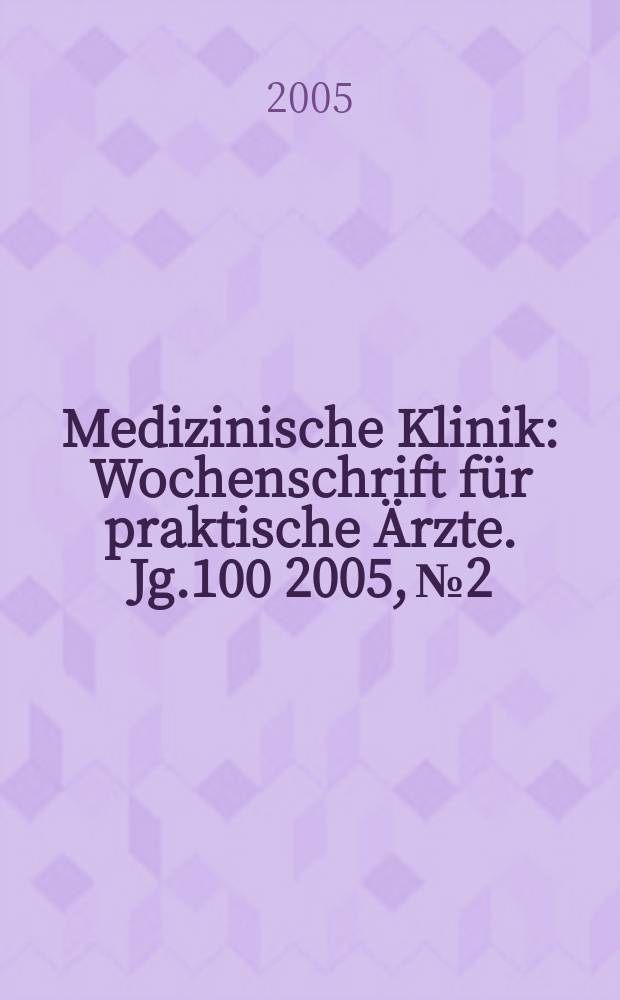 Medizinische Klinik : Wochenschrift für praktische Ärzte. Jg.100 2005, №2