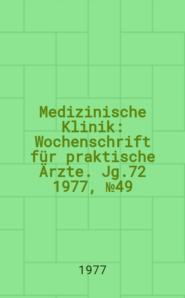 Medizinische Klinik : Wochenschrift für praktische Ärzte. Jg.72 1977, №49