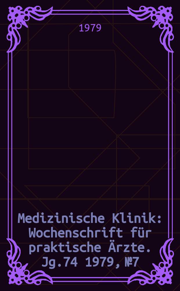 Medizinische Klinik : Wochenschrift f&uuml;r praktische &Auml;rzte. Jg.74 1979, №7