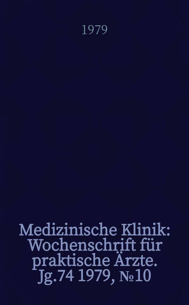 Medizinische Klinik : Wochenschrift für praktische Ärzte. Jg.74 1979, №10
